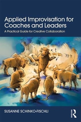 Applied Improvisation for Coaches and Leaders: A Practical Guide for Creative Collaboration book