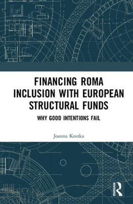 Financing Roma Inclusion with European Structural Funds: Why Good Intentions Fail by Joanna Kostka