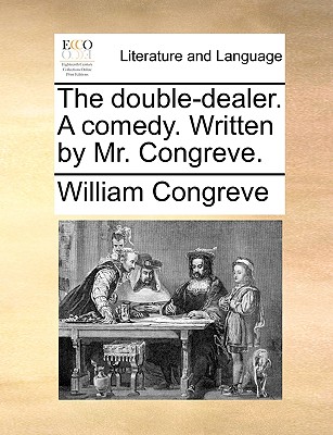 The Double-Dealer. a Comedy. Written by Mr. Congreve. by William Congreve