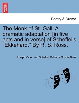 The Monk of St. Gall. a Dramatic Adaptation [In Five Acts and in Verse] of Scheffel's 