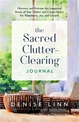 Sacred Clutter-Clearing Journal; The: Discover and Release the Emotional Roots of Your Clutter and Create Space for Abundance; Joy; and Growth book