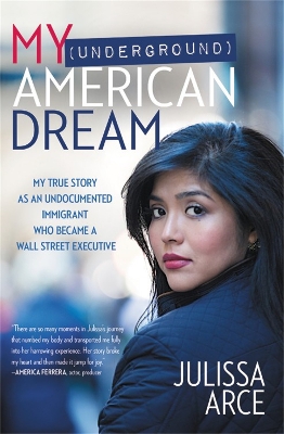 My (Underground) American Dream by Julissa Arce