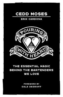 Pouring with Heart: The Essential Magic behind the Bartenders We Love by Cedd Moses