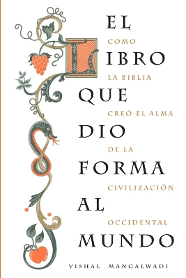 El libro que dio forma al mundo: Como la Biblia creó el alma de la civilización occidental book