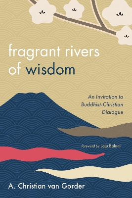 Fragrant Rivers of Wisdom by A Christian Van Gorder