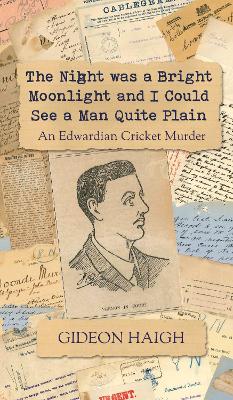 The Night was a Bright Moonlight and I Could See a Man Quite Plain: An Edwardian Cricket Murder book