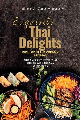 Exquisite Thai Delights: Discover Authentic Thai Cuisine with Creamy Sensations book