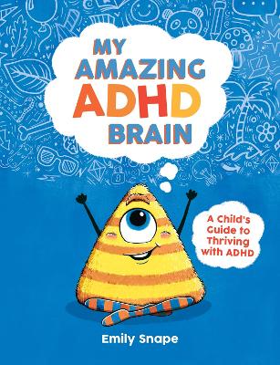 My Amazing ADHD Brain: A Child's Guide to Thriving with ADHD by Emily Snape