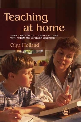 Teaching at Home: A New Approach to Tutoring Children with Autism and Asperger Syndrome by Olga Holland