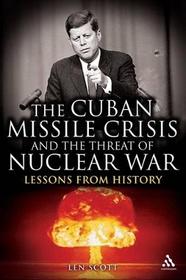 The Cuban Missile Crisis and the Threat of Nuclear War by Len Scott