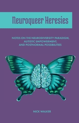 Neuroqueer Heresies: Notes on the Neurodiversity Paradigm, Autistic Empowerment, and Postnormal Possibilities book