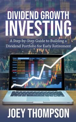 Dividend Growth Investing: A Step-by-Step Guide to Building a Dividend Portfolio for Early Retirement book