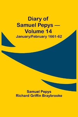 Diary of Samuel Pepys - Volume 14: January/February 1661-62 book