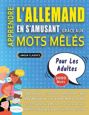 APPRENDRE L'ALLEMAND EN S'AMUSANT GRÂCE AUX MOTS MÊLÉS - POUR LES ADULTES - Découvrez Comment Améliorer Son Vocabulaire Avec 2000 Mots Cachés Et S'entraîner À La Maison - 100 Grilles De Jeux - Matériel Pédagogique Et Cahier D'activités book