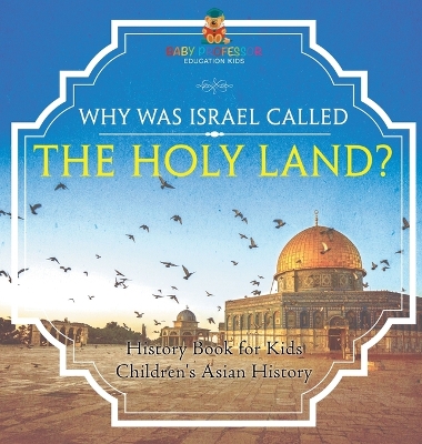 Why Was Israel Called The Holy Land? - History Book for Kids Children's Asian History by Baby Professor