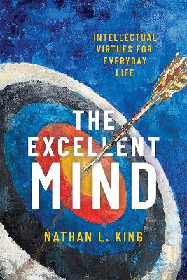 The Excellent Mind: Intellectual Virtues for Everyday Life book