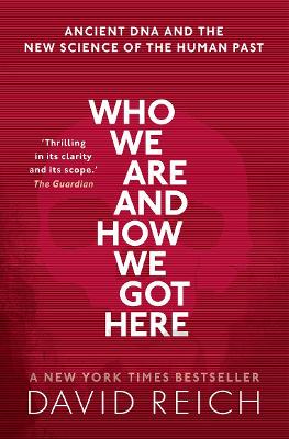 Who We Are and How We Got Here: Ancient DNA and the new science of the human past by David Reich