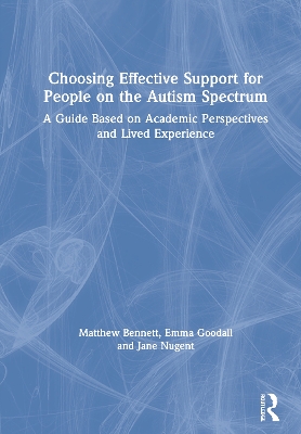Choosing Effective Support for People on the Autism Spectrum: A Guide Based on Academic Perspectives and Lived Experience by Matthew Bennett