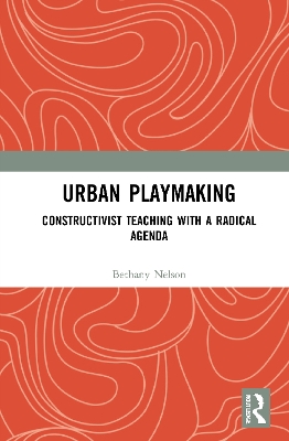Urban Playmaking: Constructivist Teaching with a Radical Agenda book