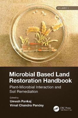 Microbial Based Land Restoration Handbook, Volume 1: Plant-Microbial Interaction and Soil Remediation by Umesh Pankaj