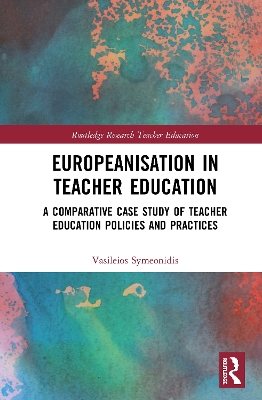 Europeanisation in Teacher Education: A Comparative Case Study of Teacher Education Policies and Practices book