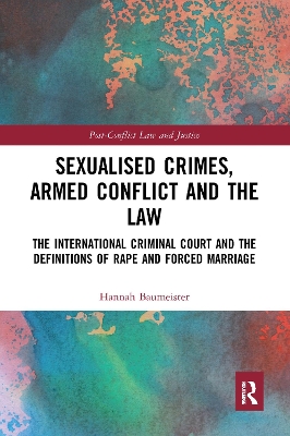 Sexualised Crimes, Armed Conflict and the Law: The International Criminal Court and the Definitions of Rape and Forced Marriage by Hannah Baumeister