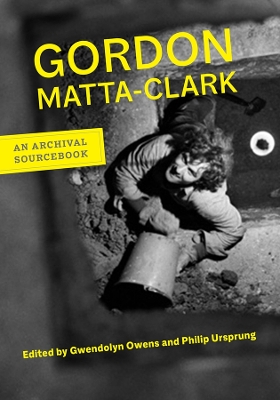 Gordon Matta-Clark: An Archival Sourcebook book