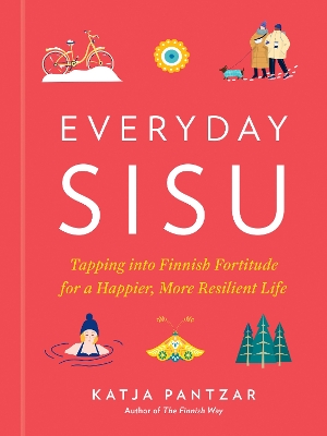 Everyday Sisu: Tapping into Finnish Fortitude for a Happier, More Resilient Life book