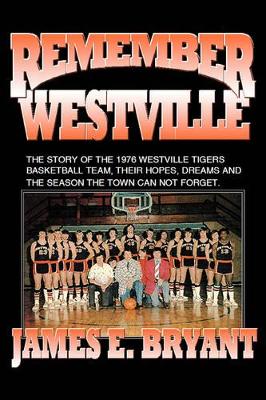 Remember Westville: The Story of the 1976 Westville Tigers Basketball Team, Their Hopes, Dreams and the Season the Town Can Not Forget book