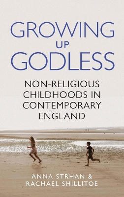 Growing Up Godless: Non-Religious Childhoods in Contemporary England by Anna Strhan
