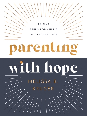 Parenting with Hope: Raising Teens for Christ in a Secular Age book