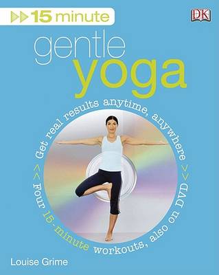 15 Minute Gentle Yoga: Get Real Results Anytime, Anywhere by Louise Grime