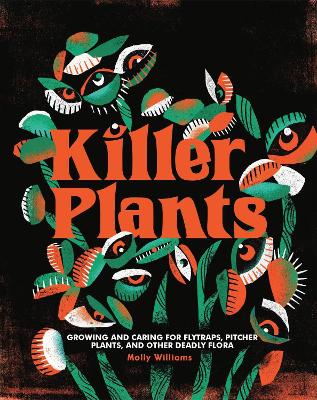 Killer Plants: Growing and Caring for Flytraps, Pitcher Plants, and Other Deadly Flora book