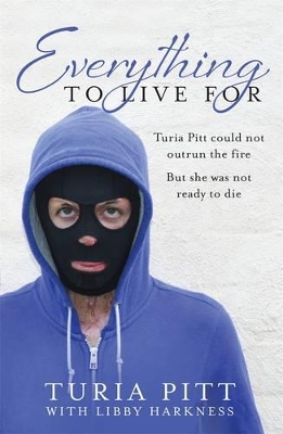 Everything to Live For by Turia Pitt