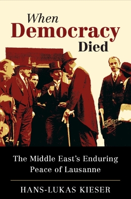 When Democracy Died: The Middle East's Enduring Peace of Lausanne book