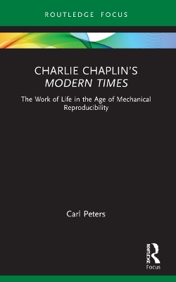 Charlie Chaplin’s Modern Times: The Work of Life in the Age of Mechanical Reproducibility by Carl Peters