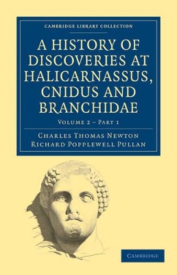 A History of Discoveries at Halicarnassus, Cnidus and Branchidae by Charles Thomas Newton