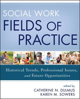 Social Work Fields of Practice: Historical Trends, Professional Issues, and Future Opportunities by Catherine N. Dulmus
