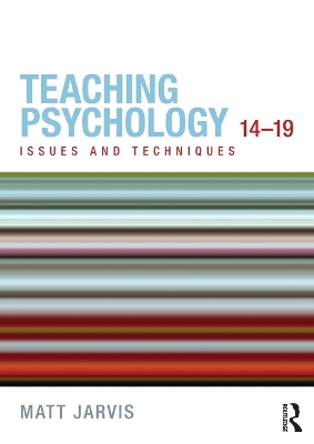 Teaching Psychology 14-19: Issues and Techniques by Matt Jarvis
