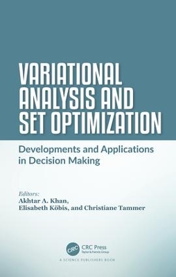 Variational Analysis and Set Optimization: Developments and Applications in Decision Making book