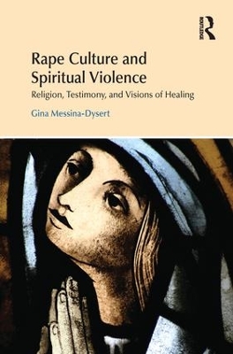 Rape Culture and Spiritual Violence: Religion, Testimony, and Visions of Healing book
