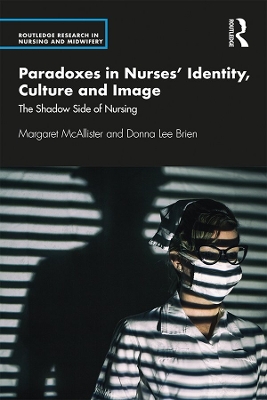 Paradoxes in Nurses’ Identity, Culture and Image: The Shadow Side of Nursing book