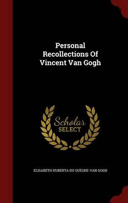 Personal Recollections of Vincent Van Gogh by Elisabeth Huberta Du Quesne-Van Gogh