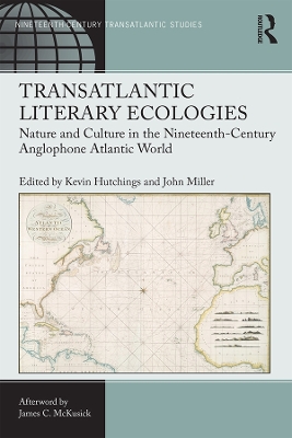 Transatlantic Literary Ecologies: Nature and Culture in the Nineteenth-Century Anglophone Atlantic World by Kevin Hutchings