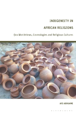 Indigeneity in African Religions: Oza Worldviews, Cosmologies and Religious Cultures by Dr Afe Adogame