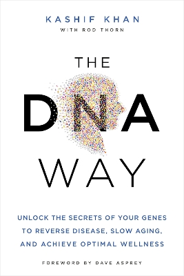 The DNA Way: Unlock the Secrets of Your Genes to Reverse Disease, Slow Aging, and Achieve Optimal Wellness book