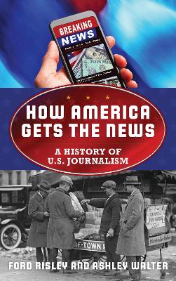 How America Gets the News: A History of U.S. Journalism book