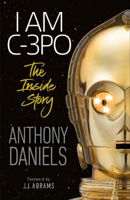 I Am C-3PO - The Inside Story: Foreword by J.J. Abrams book