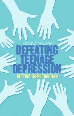 Defeating Teenage Depression: Getting There Together by Dr Roslyn Law