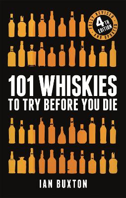 101 Whiskies to Try Before You Die (Revised and Updated): 4th Edition by Ian Buxton